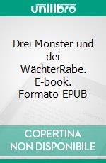 Drei Monster und der WächterRabe. E-book. Formato EPUB ebook