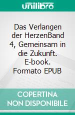 Das Verlangen der HerzenBand 4, Gemeinsam in die Zukunft. E-book. Formato EPUB ebook