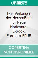 Das Verlangen der HerzenBand 5, Neue Horizonte. E-book. Formato EPUB ebook