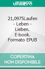 21,0975Laufen - Leben - Lieben. E-book. Formato EPUB ebook