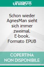 Schon wieder AgnesMan sieht sich immer zweimal. E-book. Formato EPUB ebook