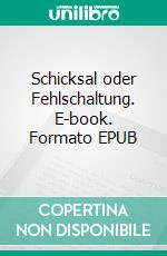 Schicksal oder Fehlschaltung. E-book. Formato EPUB ebook