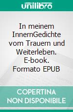 In meinem InnernGedichte vom Trauern und Weiterleben. E-book. Formato EPUB ebook