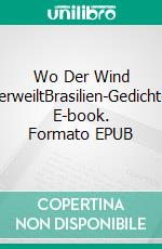 Wo Der Wind VerweiltBrasilien-Gedichte. E-book. Formato EPUB ebook