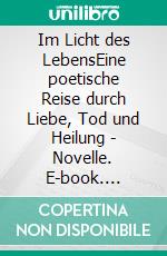 Im Licht des LebensEine poetische Reise durch Liebe, Tod und Heilung - Novelle. E-book. Formato EPUB ebook