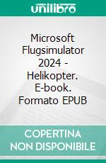 Microsoft Flugsimulator 2024 - Helikopter. E-book. Formato EPUB ebook