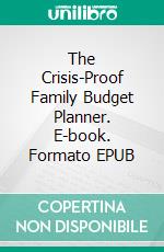 The Crisis-Proof Family Budget Planner. E-book. Formato EPUB ebook