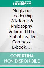 Megharief Leadership Wisdome & Philosophy Volume IIThe Global Leader Compass. E-book. Formato EPUB ebook