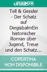 Tell & Gessler - Der Schatz auf DiegisbalmEin historischer Roman über Jugend, Treue und den Schatz der Kyburger. E-book. Formato EPUB ebook