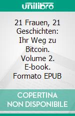 21 Frauen, 21 Geschichten: Ihr Weg zu Bitcoin. Volume 2. E-book. Formato EPUB ebook
