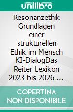Resonanzethik Grundlagen einer strukturellen Ethik im Mensch KI-DialogDas Reiter Lexikon 2023 bis 2026. E-book. Formato EPUB ebook