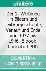 Der 2. Weltkrieg in Bildern und TextVorgeschichte, Verlauf und Ende von 1937 bis 1946. E-book. Formato EPUB ebook