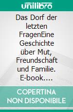 Das Dorf der letzten FragenEine Geschichte über Mut, Freundschaft und Familie. E-book. Formato EPUB ebook