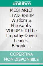 MEGHARIEF LEADERSHIP Wisdom & Philosophy VOLUME IIIThe Empathy-Driven Leader. E-book. Formato EPUB ebook