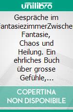 Gespräche im FantasiezimmerZwischen Fantasie, Chaos und Heilung. Ein ehrliches Buch über grosse Gefühle, innere Räume und den Mut, weiterzugehen.. E-book. Formato EPUB ebook