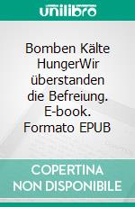 Bomben Kälte HungerWir überstanden die Befreiung. E-book. Formato EPUB ebook