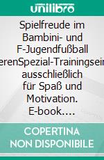 Spielfreude im Bambini- und F-Jugendfußball optimierenSpezial-Trainingseinheiten ausschließlich für Spaß und Motivation. E-book. Formato EPUB ebook