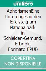 AphorismenEine Hommage an den Eifelsteig am Nationalpark in Schleiden-Gemünd. E-book. Formato EPUB ebook
