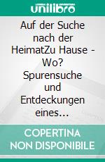 Auf der Suche nach der HeimatZu Hause - Wo? Spurensuche und Entdeckungen eines Flüchtlingskindes nach dem 2. Weltkrieg. E-book. Formato EPUB ebook