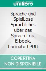 Sprache und SpielLose Sprachliches über das Sprach-Los. E-book. Formato EPUB ebook