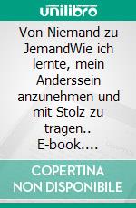 Von Niemand zu JemandWie ich lernte, mein Anderssein anzunehmen und mit Stolz zu tragen.. E-book. Formato EPUB ebook