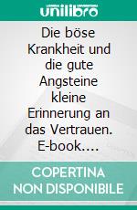 Die böse Krankheit und die gute Angsteine kleine Erinnerung an das Vertrauen. E-book. Formato EPUB ebook