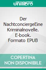 Der NachtconciergeEine Kriminalnovelle. E-book. Formato EPUB ebook