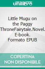 Little Mugu on the Paggy ThroneFairytale.Novel. E-book. Formato EPUB ebook