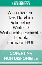 Winterherzen - Das Hotel im SchneeEine Winter- / Weihnachtsgeschichte. E-book. Formato EPUB ebook