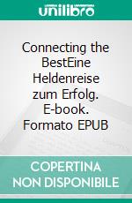Connecting the BestEine Heldenreise zum Erfolg. E-book. Formato EPUB ebook