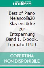 Best of Piano Melancolía20 Klavierstücke zur Entspannung Band 1. E-book. Formato EPUB ebook