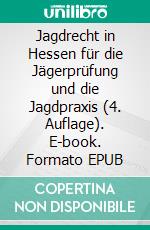 Jagdrecht in Hessen für die Jägerprüfung und die Jagdpraxis (4. Auflage). E-book. Formato EPUB ebook