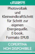 Photovoltaik und KleinwindkraftSchritt für Schritt zur eigenen Energiequelle. E-book. Formato EPUB ebook