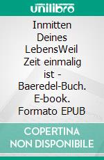 Inmitten Deines LebensWeil Zeit einmalig ist - Baeredel-Buch. E-book. Formato EPUB ebook