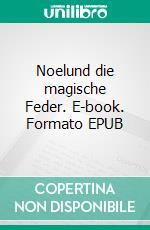 Noelund die magische Feder. E-book. Formato EPUB ebook