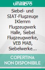 Siebel- und SIAT-Flugzeuge IKlemm Flugzeugwerk Halle, Siebel Flugzeugwerke, VEB MAB, Siebelwerke A.T.G. GmbH - WMD. E-book. Formato EPUB ebook
