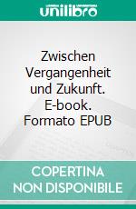 Zwischen Vergangenheit und Zukunft. E-book. Formato EPUB ebook