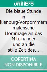 Die blaue Stunde in Mecklenburg-VorpommernEine malerische Hommage an das Miteinander und an die stille Zeit des Übergangs.. E-book. Formato EPUB ebook