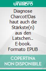 Diagnose Charcot!Das haut auch die Stärkste(n) aus den Latschen.. E-book. Formato EPUB ebook