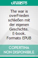 The war is overFrieden schließen mit der eigenen Geschichte. E-book. Formato EPUB ebook