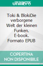 Toki & BlokiDie verborgene Welt der kleinen Funken. E-book. Formato EPUB ebook