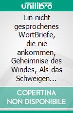 Ein nicht gesprochenes WortBriefe, die nie ankommen, Geheimnise des Windes, Als das Schweigen schrie. E-book. Formato EPUB ebook
