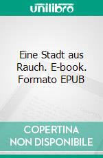 Eine Stadt aus Rauch. E-book. Formato EPUB ebook