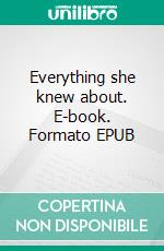 Everything she knew about. E-book. Formato EPUB ebook