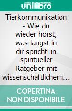 Tierkommunikation - Wie du wieder hörst, was längst in dir sprichtEin spiritueller Ratgeber mit wissenschaftlichem Hintergrund. E-book. Formato EPUB ebook