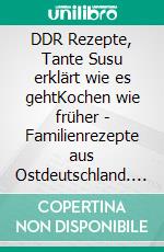 DDR Rezepte, Tante Susu erklärt wie es gehtKochen wie früher - Familienrezepte aus Ostdeutschland. E-book. Formato EPUB ebook