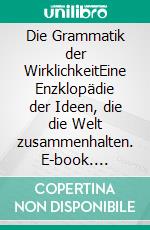 Die Grammatik der WirklichkeitEine Enzklopädie der Ideen, die die Welt zusammenhalten. E-book. Formato EPUB ebook