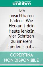 Die unsichtbaren Fäden - Wie Herkunft dein Heute lenktIn vier Schritten zu innerem Frieden - mit deiner Geschichte, deinen Wurzeln und dir selbst.. E-book. Formato EPUB ebook