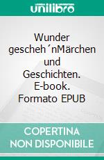 Wunder gescheh´nMärchen und Geschichten. E-book. Formato EPUB ebook