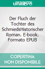Der Fluch der Tochter des SchmiedsHistorischer Roman. E-book. Formato EPUB ebook
